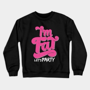 I'm Fat Let's Party Crewneck Sweatshirt